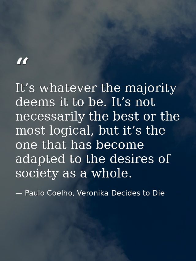 It’s whatever the majority deems it to be. It’s not necessarily the best or the most logical, but it’s the one that has  — Paulo Coelho, Veronika Decides to Die