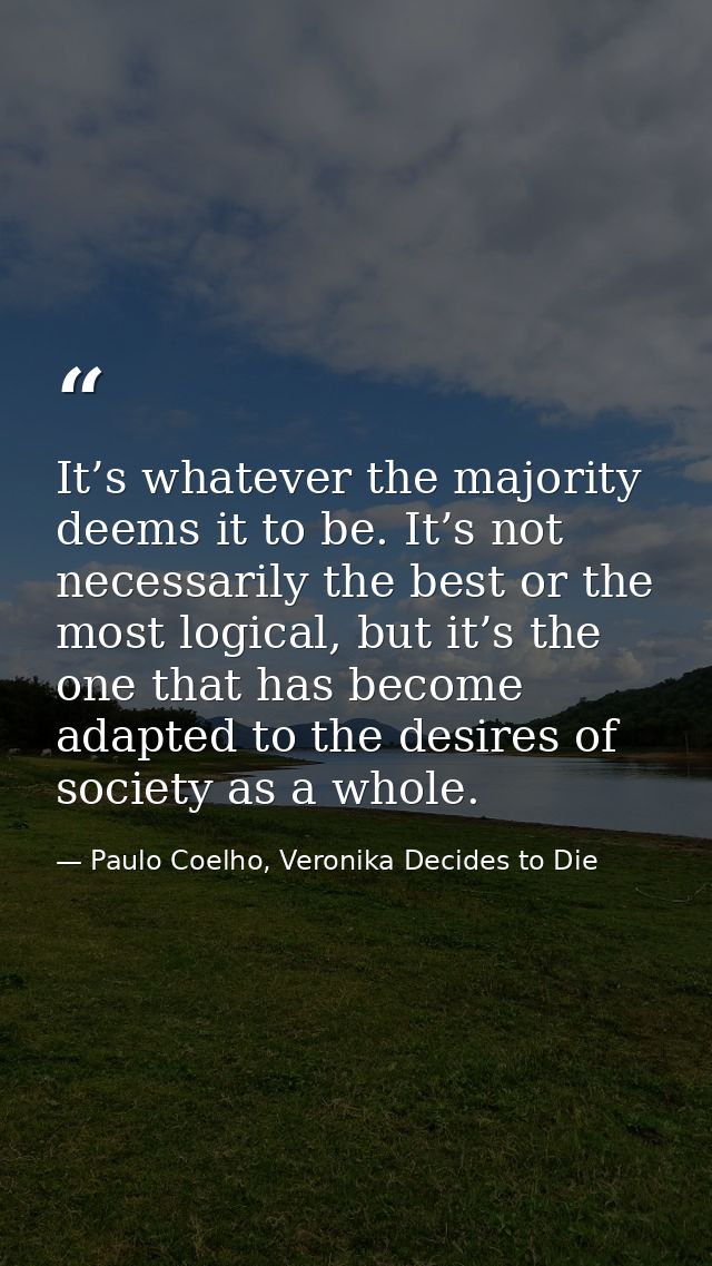 It’s whatever the majority deems it to be. It’s not necessarily the best or the most logical, but it’s the one that has  — Paulo Coelho, Veronika Decides to Die