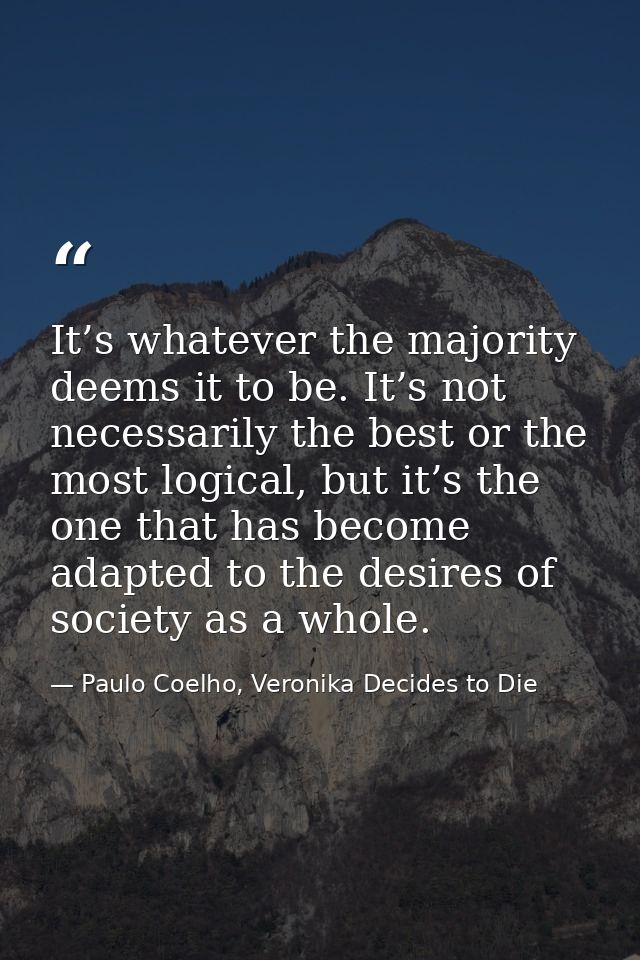 It’s whatever the majority deems it to be. It’s not necessarily the best or the most logical, but it’s the one that has  — Paulo Coelho, Veronika Decides to Die