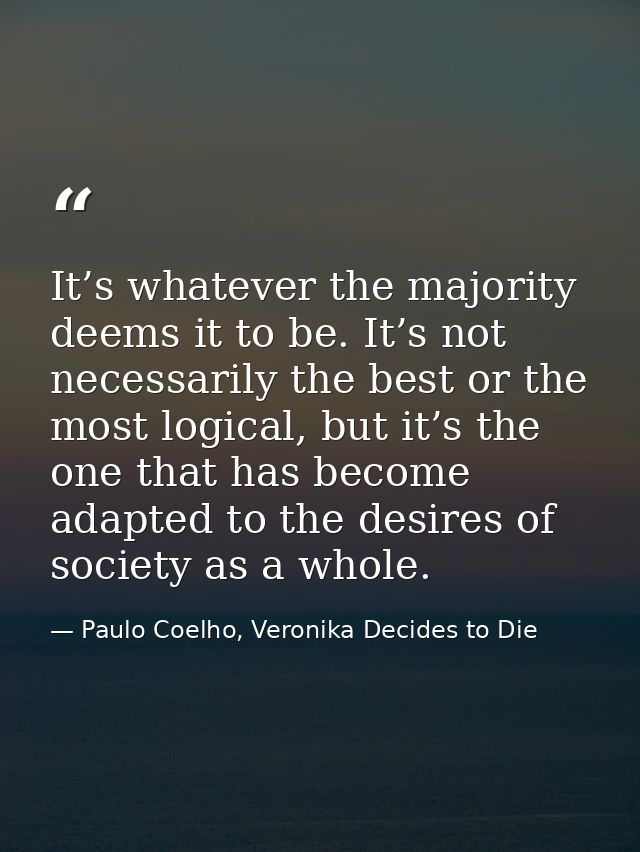 It’s whatever the majority deems it to be. It’s not necessarily the best or the most logical, but it’s the one that has  — Paulo Coelho, Veronika Decides to Die