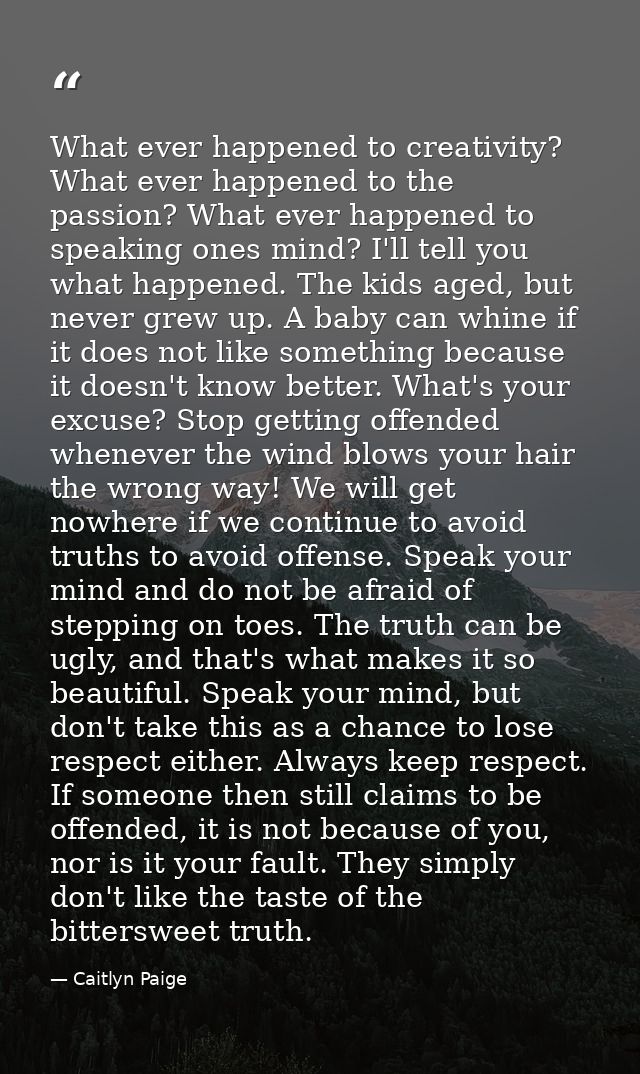 What ever happened to creativity? What ever happened to the passion? What ever happened to speaking ones mind? I'll tell — Caitlyn Paige