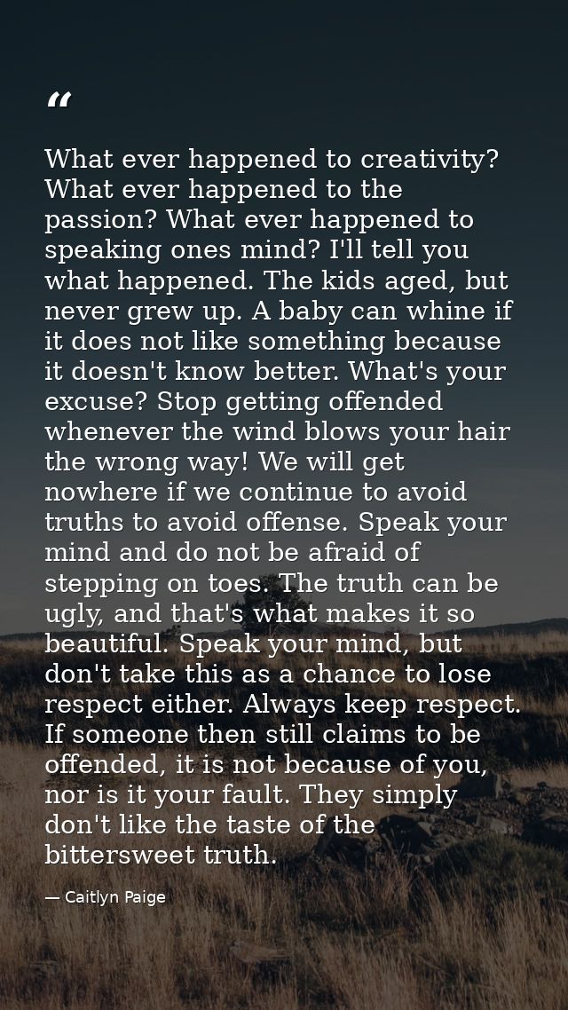 What ever happened to creativity? What ever happened to the passion? What ever happened to speaking ones mind? I'll tell — Caitlyn Paige