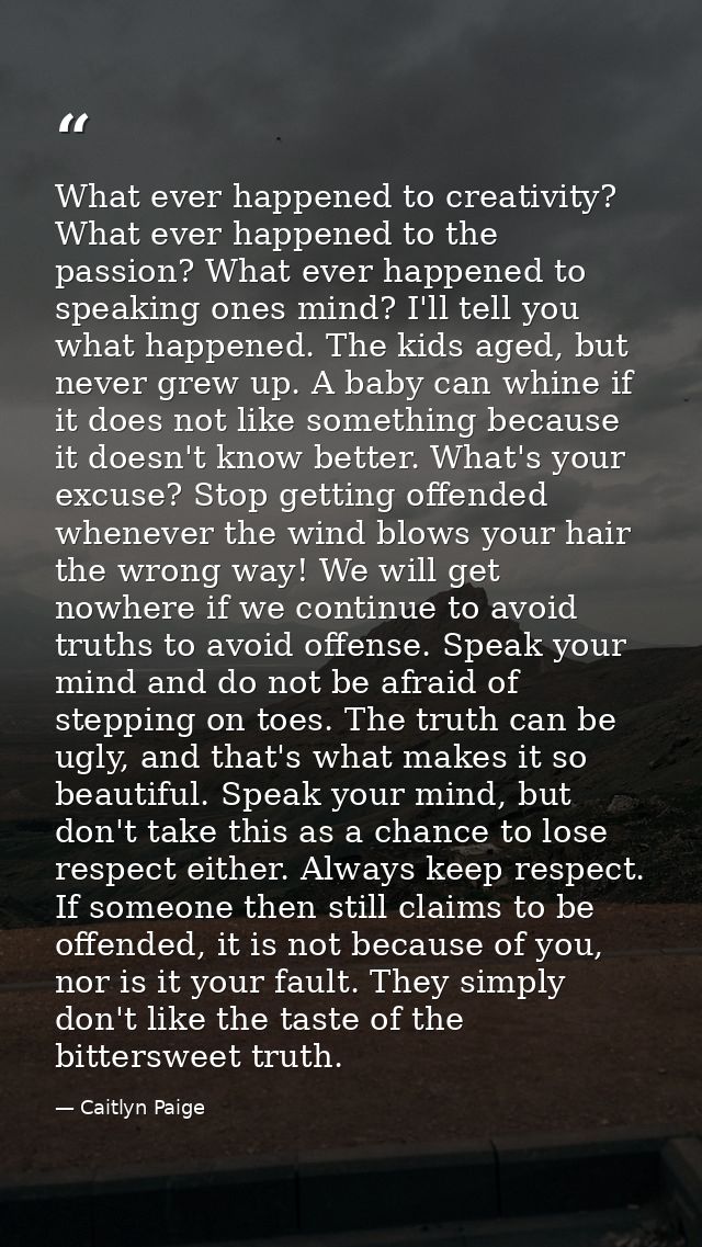 What ever happened to creativity? What ever happened to the passion? What ever happened to speaking ones mind? I'll tell — Caitlyn Paige