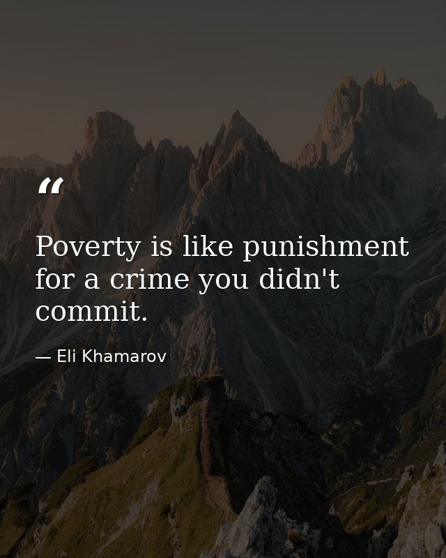 Poverty is like punishment for a crime you didn't commit. — Eli Khamarov