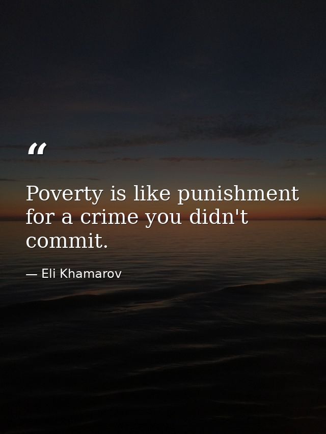 Poverty is like punishment for a crime you didn't commit. — Eli Khamarov