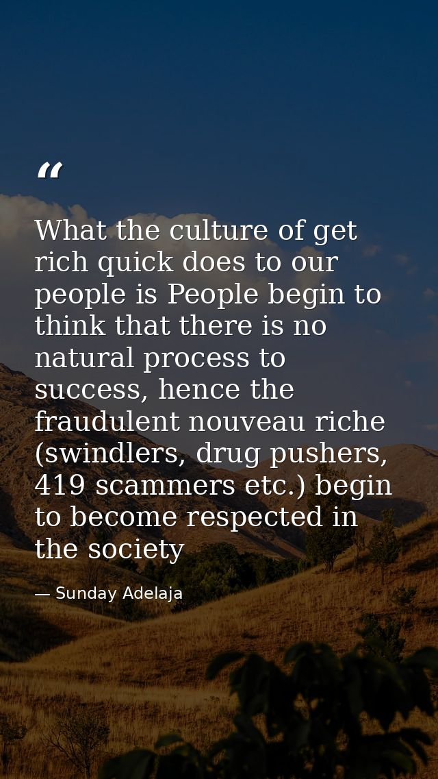 What the culture of get rich quick does to our people is People begin to think that there is no natural process to succe — Sunday Adelaja