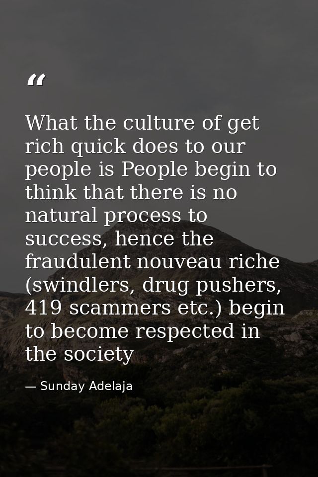 What the culture of get rich quick does to our people is People begin to think that there is no natural process to succe — Sunday Adelaja