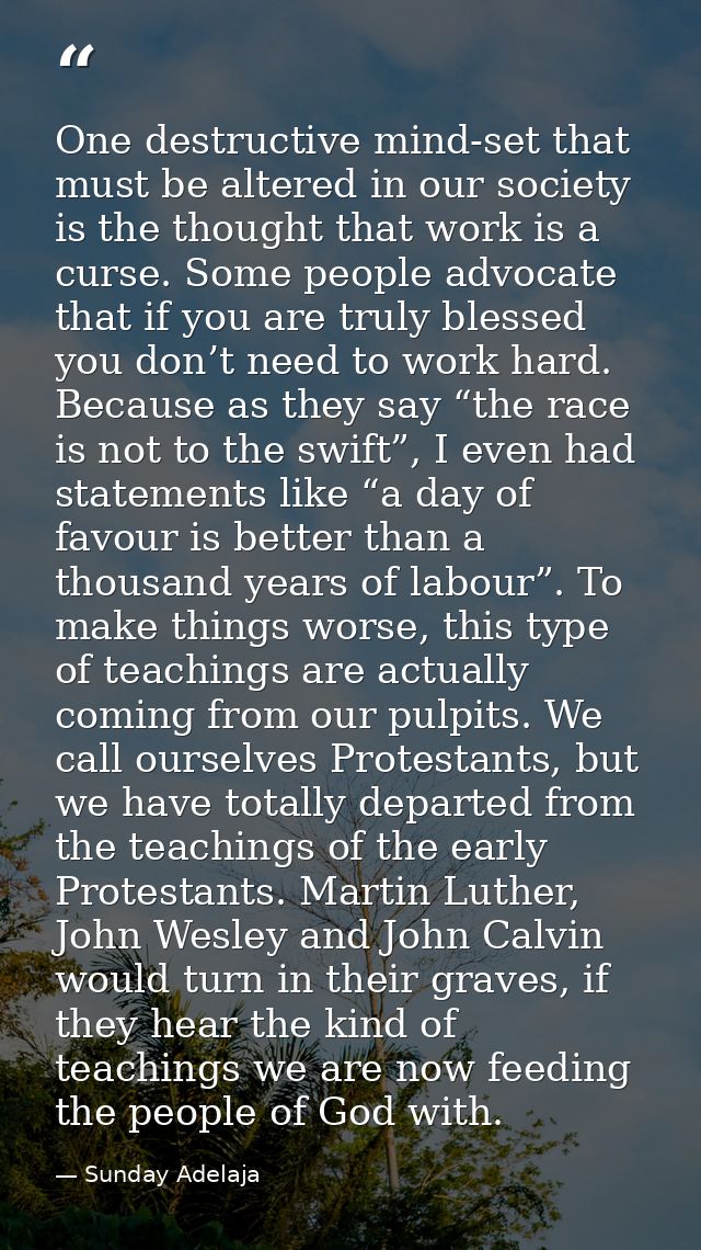 One destructive mind-set that must be altered in our society is the thought that work is a curse. Some people advocate t — Sunday Adelaja