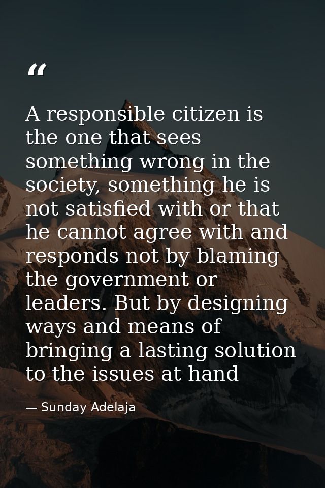 A responsible citizen is the one that sees something wrong in the society, something he is not satisfied with or that he — Sunday Adelaja