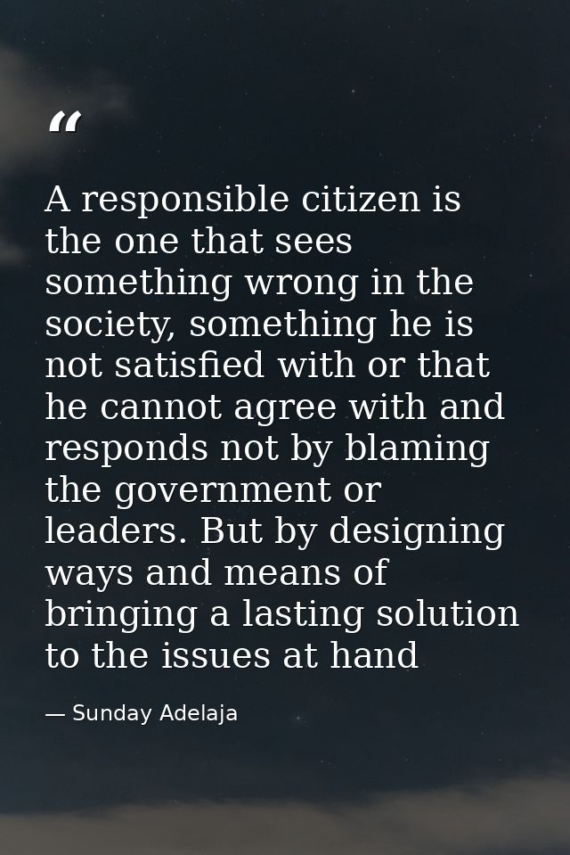 A responsible citizen is the one that sees something wrong in the society, something he is not satisfied with or that he — Sunday Adelaja