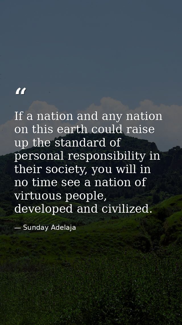 If a nation and any nation on this earth could raise up the standard of personal responsibility in their society, you wi — Sunday Adelaja
