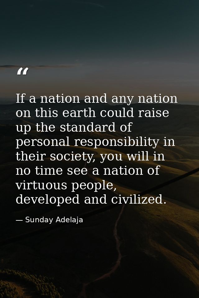 If a nation and any nation on this earth could raise up the standard of personal responsibility in their society, you wi — Sunday Adelaja