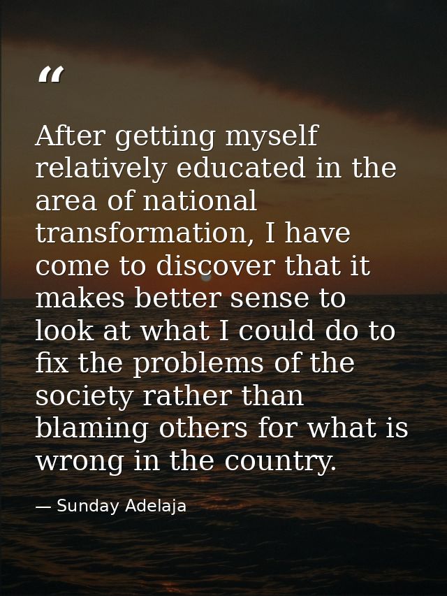 After getting myself relatively educated in the area of national transformation, I have come to discover that it makes b — Sunday Adelaja