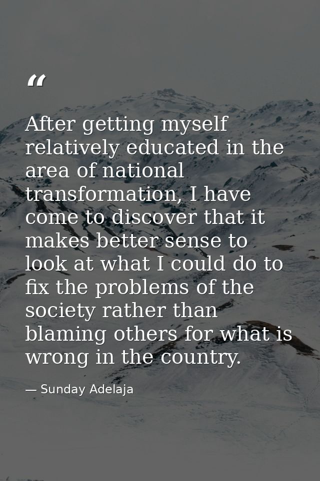 After getting myself relatively educated in the area of national transformation, I have come to discover that it makes b — Sunday Adelaja