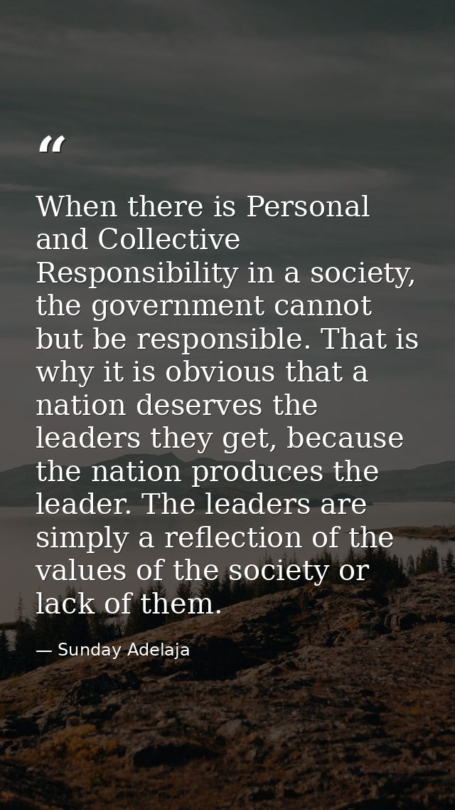 When there is Personal and Collective Responsibility in a society, the government cannot but be responsible. That is why — Sunday Adelaja