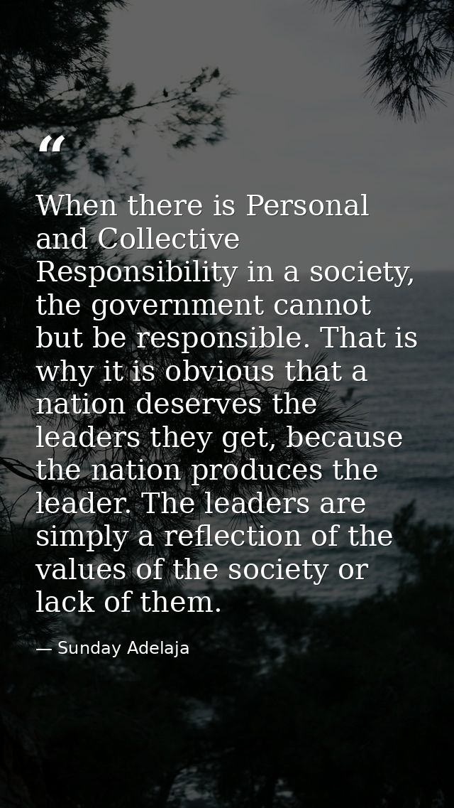When there is Personal and Collective Responsibility in a society, the government cannot but be responsible. That is why — Sunday Adelaja