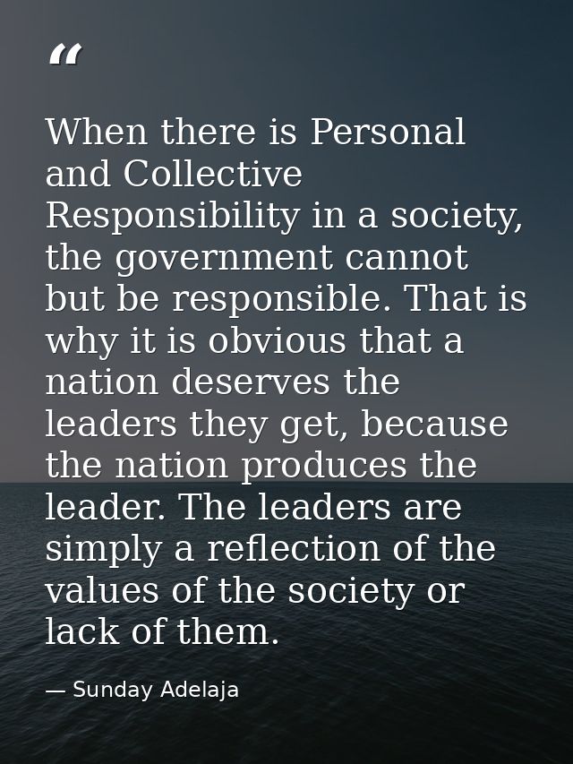 When there is Personal and Collective Responsibility in a society, the government cannot but be responsible. That is why — Sunday Adelaja