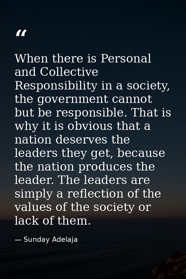 When there is Personal and Collective Responsibility in a society, the government cannot but be responsible. That is why — Sunday Adelaja