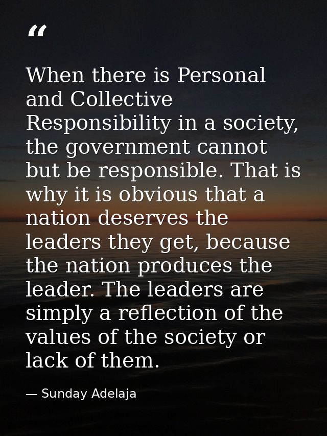 When there is Personal and Collective Responsibility in a society, the government cannot but be responsible. That is why — Sunday Adelaja
