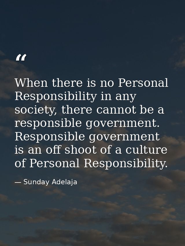 When there is no Personal Responsibility in any society, there cannot be a responsible government. Responsible governmen — Sunday Adelaja