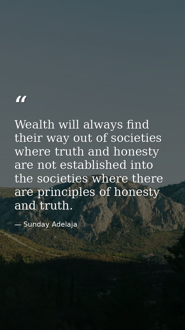 Wealth will always find their way out of societies where truth and honesty are not established into the societies where  — Sunday Adelaja