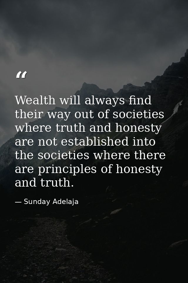 Wealth will always find their way out of societies where truth and honesty are not established into the societies where  — Sunday Adelaja