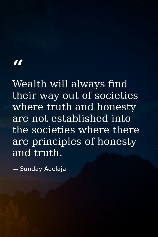 Wealth will always find their way out of societies where truth and honesty are not established into the societies where  — Sunday Adelaja