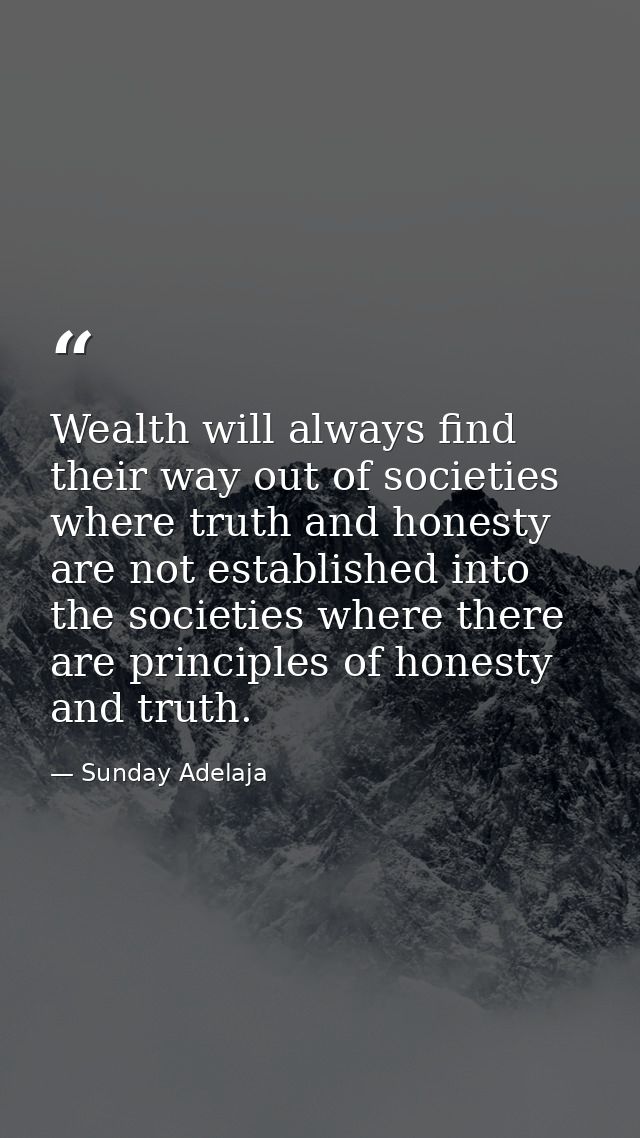 Wealth will always find their way out of societies where truth and honesty are not established into the societies where  — Sunday Adelaja