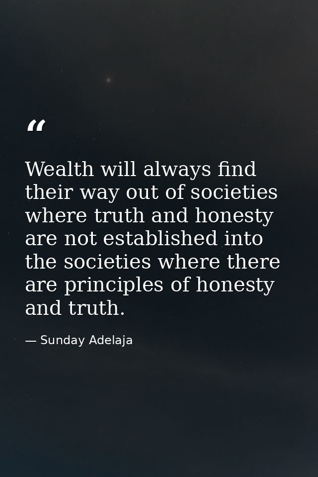 Wealth will always find their way out of societies where truth and honesty are not established into the societies where  — Sunday Adelaja