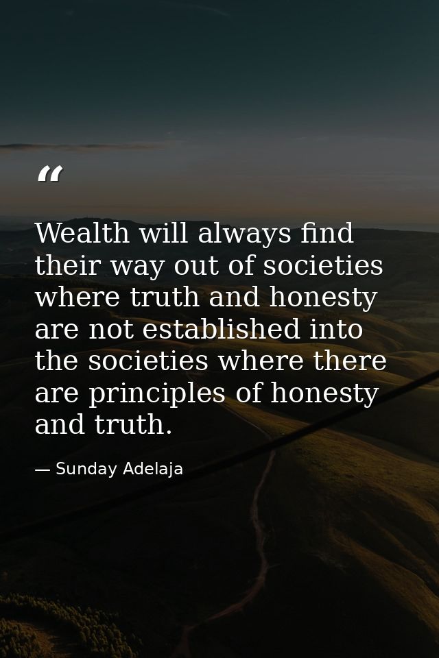 Wealth will always find their way out of societies where truth and honesty are not established into the societies where  — Sunday Adelaja