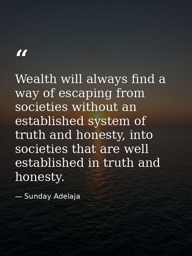 Wealth will always find a way of escaping from societies without an established system of truth and honesty, into societ — Sunday Adelaja