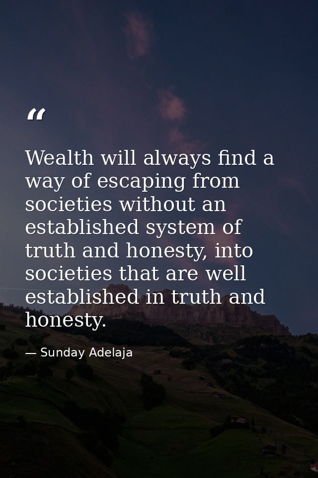 Wealth will always find a way of escaping from societies without an established system of truth and honesty, into societ — Sunday Adelaja
