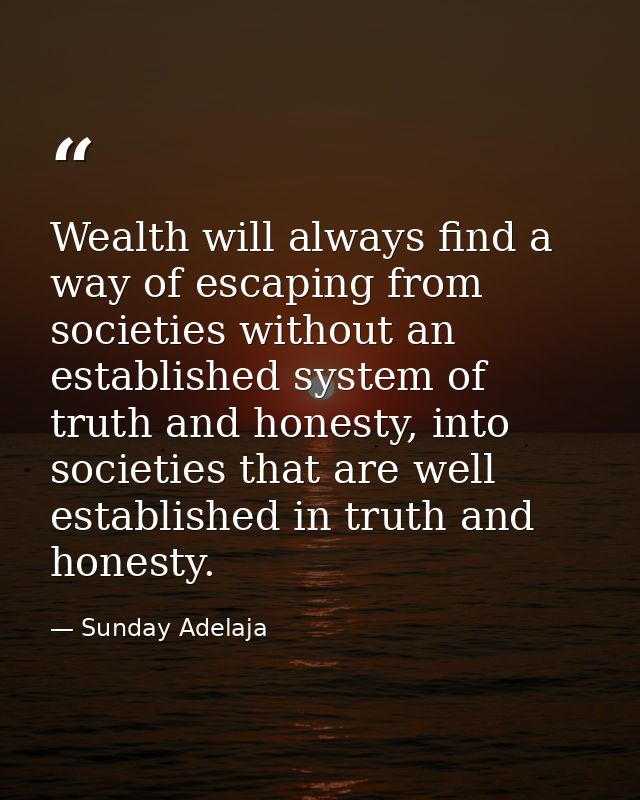 Wealth will always find a way of escaping from societies without an established system of truth and honesty, into societ — Sunday Adelaja