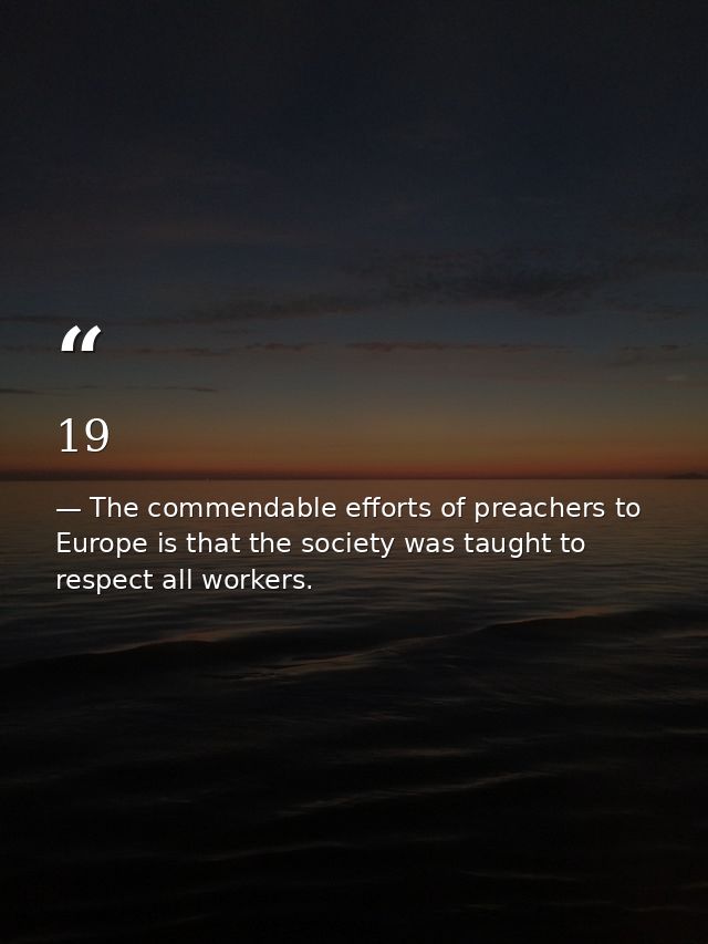 19 — The commendable efforts of preachers to Europe is that the society was taught to respect all workers.