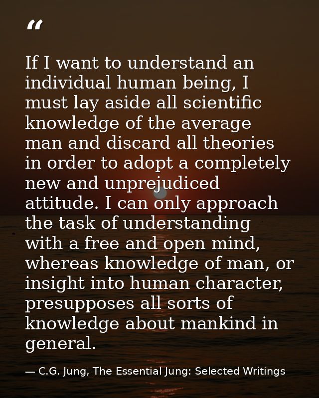 If I want to understand an individual human being, I must lay aside all scientific knowledge of the average man and disc — C.G. Jung, The Essential Jung: Selected Writings