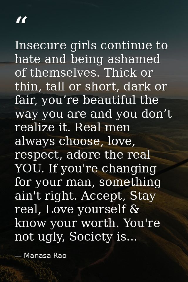Insecure girls continue to hate and being ashamed of themselves. Thick or thin, tall or short, dark or fair, you’re beau — Manasa Rao
