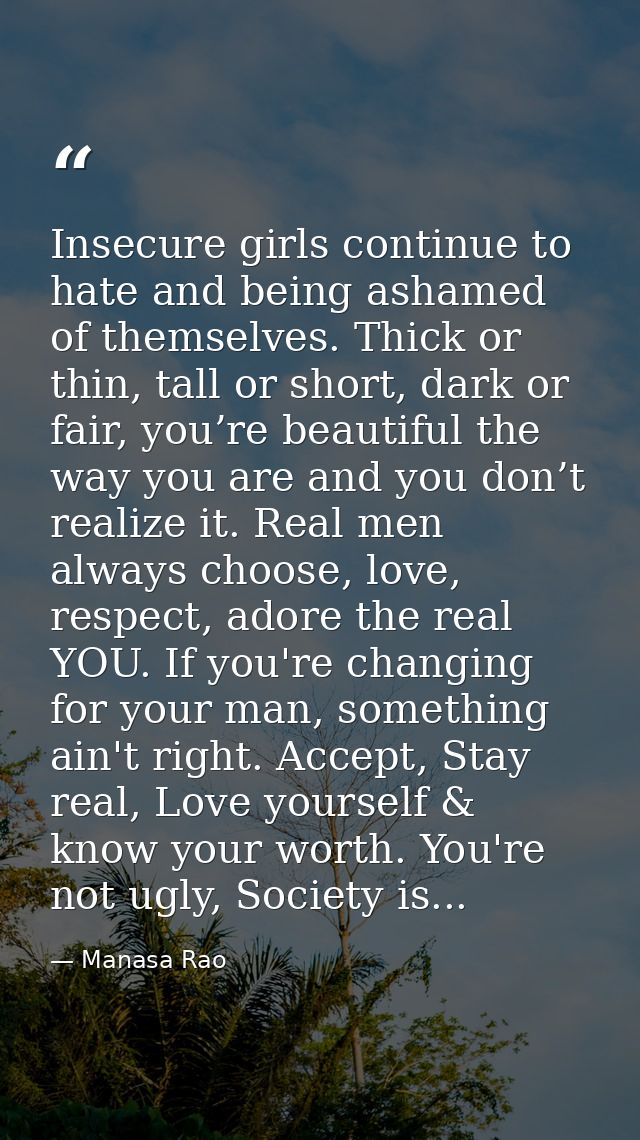 Insecure girls continue to hate and being ashamed of themselves. Thick or thin, tall or short, dark or fair, you’re beau — Manasa Rao