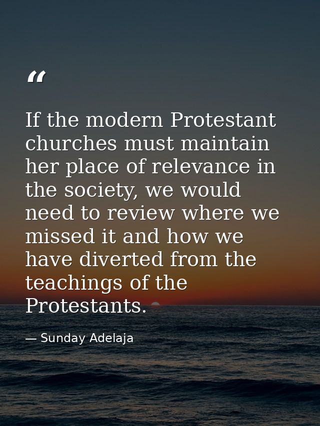 If the modern Protestant churches must maintain her place of relevance in the society, we would need to review where we  — Sunday Adelaja
