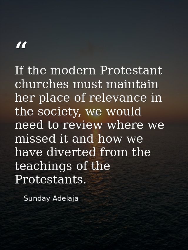 If the modern Protestant churches must maintain her place of relevance in the society, we would need to review where we  — Sunday Adelaja