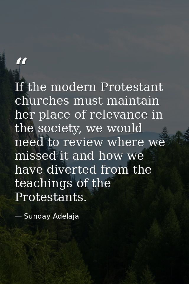 If the modern Protestant churches must maintain her place of relevance in the society, we would need to review where we  — Sunday Adelaja
