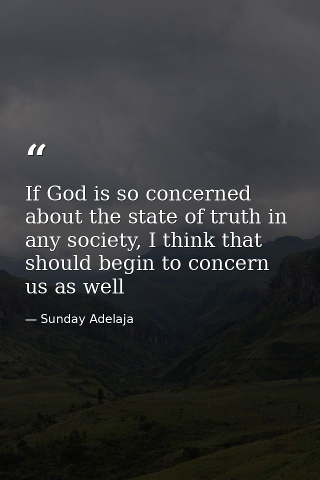 If God is so concerned about the state of truth in any society, I think that should begin to concern us as well — Sunday Adelaja