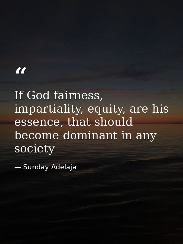 If God fairness, impartiality, equity, are his essence, that should become dominant in any society — Sunday Adelaja