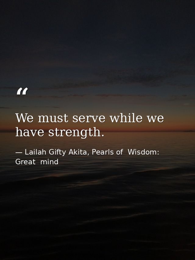 We must serve while we have strength. — Lailah Gifty Akita, Pearls of  Wisdom: Great  mind
