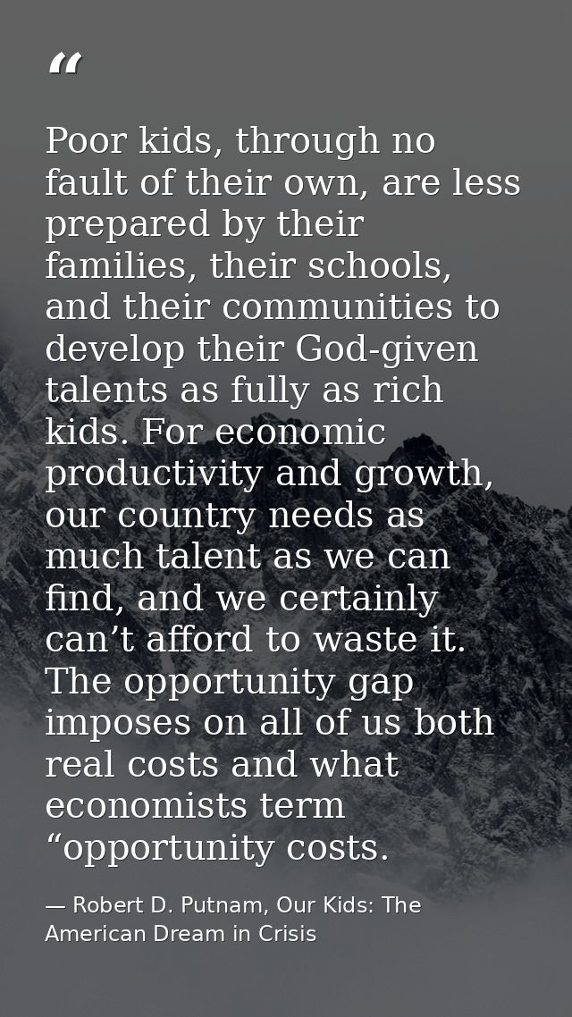 Poor kids, through no fault of their own, are less prepared by their families, their schools, and their communities to d — Robert D. Putnam, Our Kids: The American Dream in Crisis