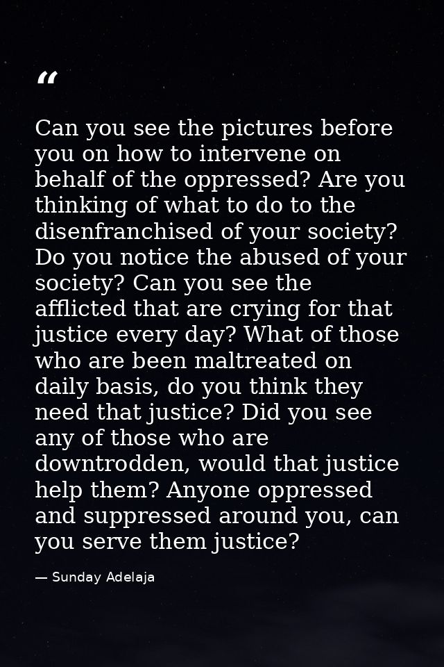 Can you see the pictures before you on how to intervene on behalf of the oppressed? Are you thinking of what to do to th — Sunday Adelaja