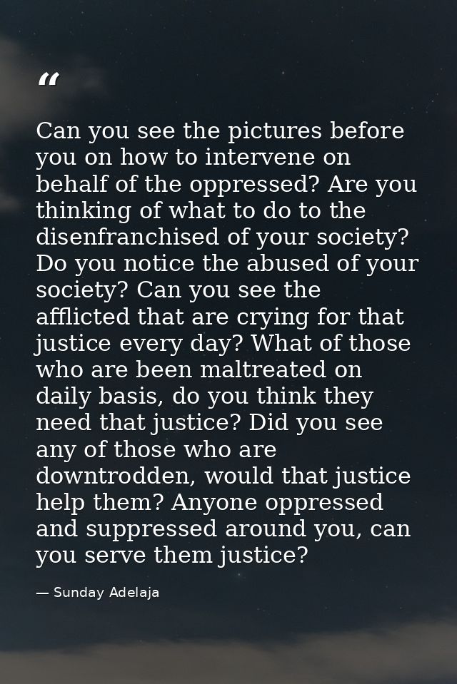 Can you see the pictures before you on how to intervene on behalf of the oppressed? Are you thinking of what to do to th — Sunday Adelaja
