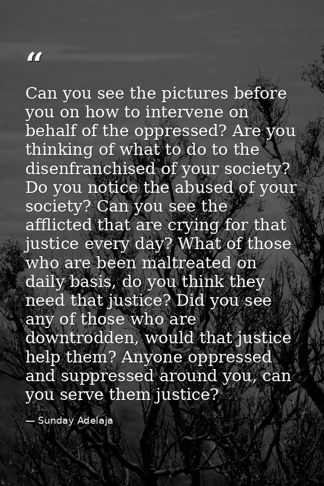 Can you see the pictures before you on how to intervene on behalf of the oppressed? Are you thinking of what to do to th — Sunday Adelaja