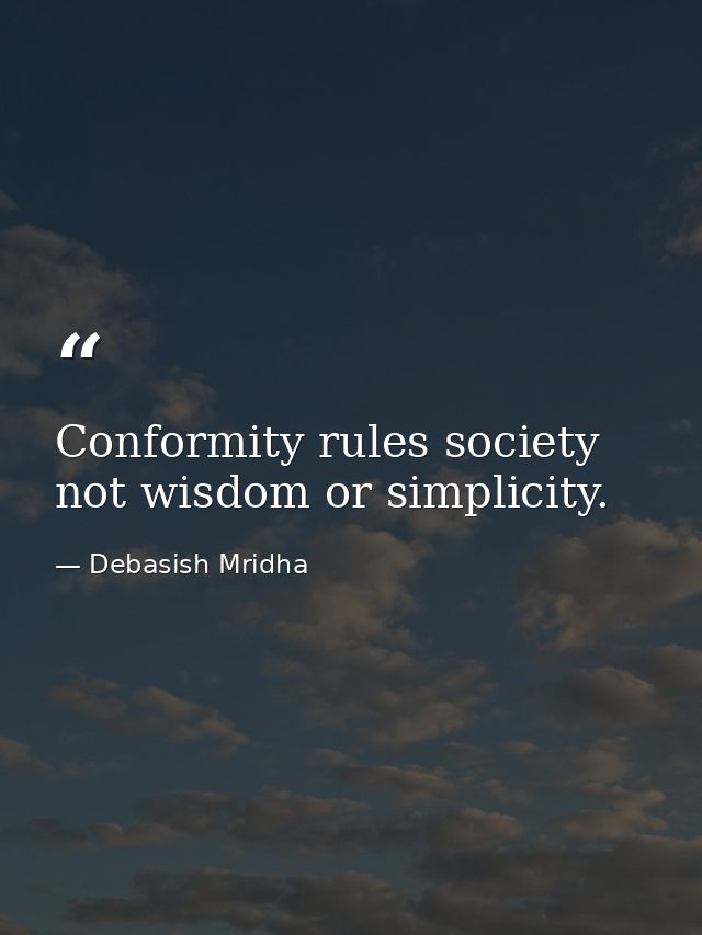 Conformity rules society not wisdom or simplicity. — Debasish Mridha