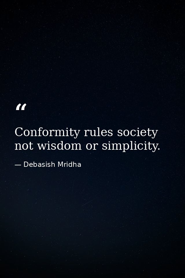 Conformity rules society not wisdom or simplicity. — Debasish Mridha