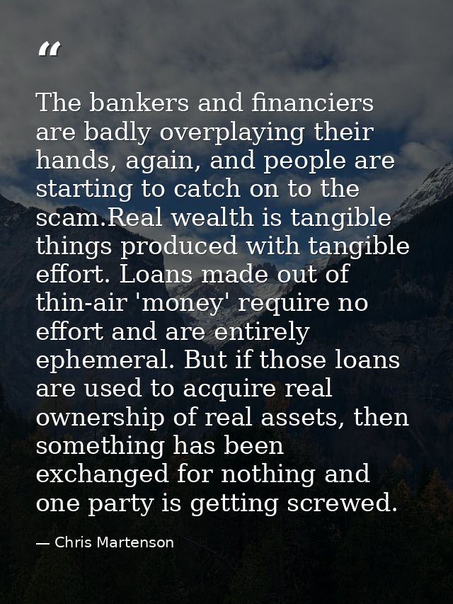 The bankers and financiers are badly overplaying their hands, again, and people are starting to catch on to the scam.Rea — Chris Martenson